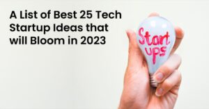 A List of Best 25 Tech Startup Ideas that will Bloom in 2023